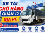 Xe Tải Chở Hàng Quận 12 Giá Rẻ, Uy Tín, Nhanh Chóng 24/7